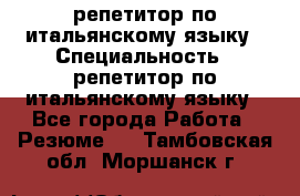 репетитор по итальянскому языку › Специальность ­ репетитор по итальянскому языку - Все города Работа » Резюме   . Тамбовская обл.,Моршанск г.